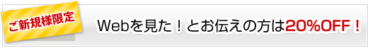 Webを見たとお伝えの方は20％OFF